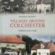 Villages Around Colchester.  Through Time.